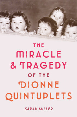 The Miracle & Tragedy of the Dionne Quintuplets by Sarah Miller book cover