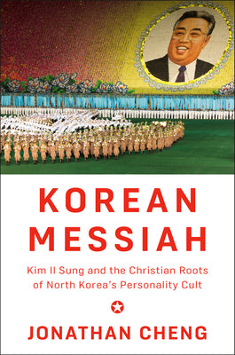 Book cover of Korean Messiah: Kim Il Sung and the Christian Roots of North Korea's Personality Cult by Cheng, Jonathan