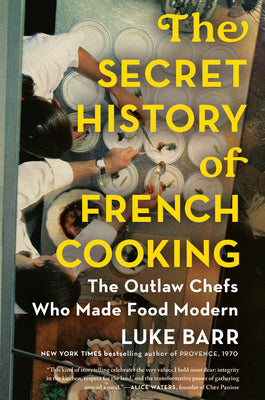 Book cover of The Secret History of French Cooking: The Outlaw Chefs Who Made Food Modern by Barr, Luke