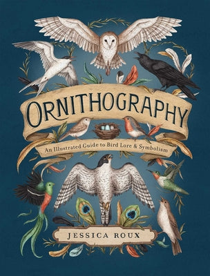 Book cover of Ornithography: An Illustrated Guide to Bird Lore & Symbolism Volume 2 by Roux, Jessica