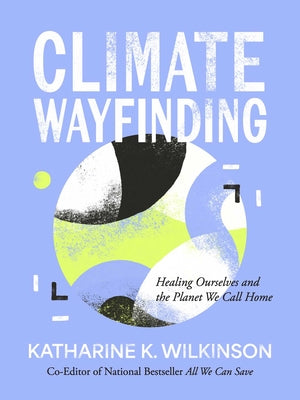 Climate Wayfinding: Healing Ourselves and the Planet We Call Home by Wilkinson, Katharine K. book cover