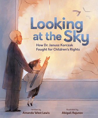 Looking at the Sky: How Dr. Janusz Korczak Fought for Children's Rights by Lewis, Amanda West book cover