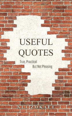 Useful Quotes: True, Practical But Not Pleasing by Zokaee, Ali book cover