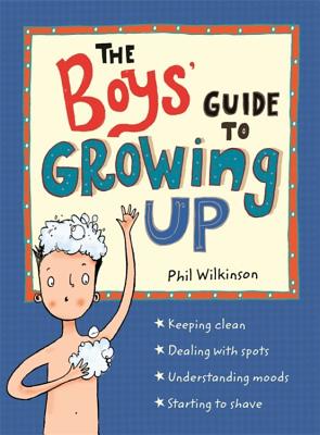 The Boys' Guide to Growing Up: The Best-Selling Puberty Guide for Boys by Wilkinson, Phil book cover
