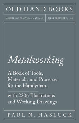 Metalworking - A Book of Tools, Materials, and Processes for the Handyman, with 2,206 Illustrations and Working Drawings by Paul N. Hasluck book cover