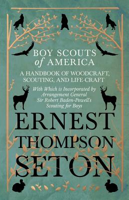 Boy Scouts of America - A Handbook of Woodcraft, Scouting, and Life-Craft - With Which is Incorporated by Arrangement General Sir Robert Baden-Powell' by Ernest Thompson Seton book cover