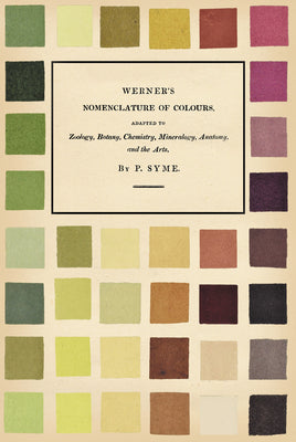 Book cover of Werner's Nomenclature of Colours;Adapted to Zoology, Botany, Chemistry, Mineralogy, Anatomy, and the Arts by Syme, Patrick