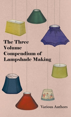 Book cover of Three Volume Compendium of Lampshade Making by Various