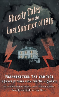 Gothic Tales from the Lost Summer of 1816 - Frankenstein, The Vampyre, & Other Stories from the Villa Diodati