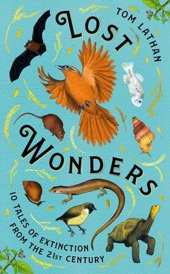 Lost Wonders: 10 Tales of Extinction from the 21st Century by Tom Lathan book cover