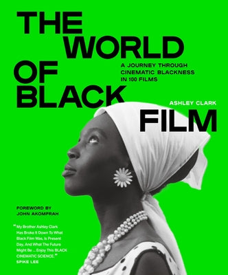The World of Black Film: A Journey Through Cinematic Blackness in 100 Films with a Foreword by John Akomfrah by Clark, Ashley book cover