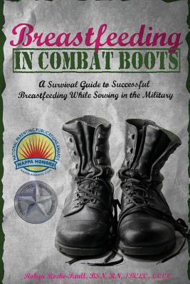 Breastfeeding in Combat Boots: A Survival Guide to Successful Breastfeeding While Serving in the Military by Robyn Roche-Paull book cover
