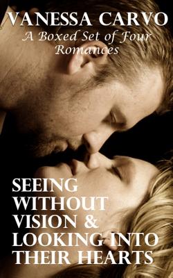 Seeing Without Vision & Looking Into Their Hearts: A Boxed Set of Four Romances by Vanessa Carvo book cover