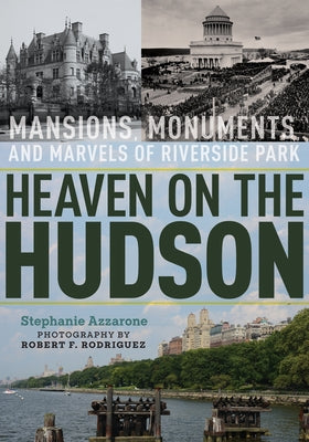 Book cover of Heaven on the Hudson: Mansions, Monuments, and Marvels of Riverside Park by Azzarone, Stephanie
