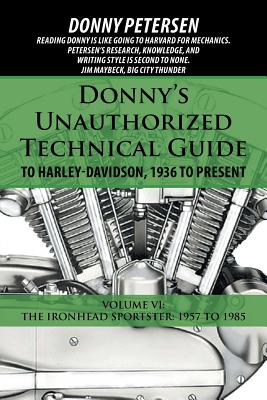 Donny's Unauthorized Technical Guide to Harley-Davidson, 1936 to Present: Volume VI: The Ironhead Sportster: 1957 to 1985 by Donny Petersen book cover