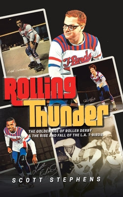 Rolling Thunder: The Golden Age of Roller Derby & the Rise and Fall of the L.A. T-Birds by Scott Stephens book cover