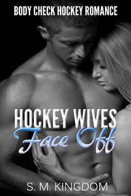 Hockey Wives Face Off: Body Check Romance Sports Fiction: Power Play, Game Misconduct, Goalie Interference, Romantic Box Set Collection by S. M. Kingdom book cover