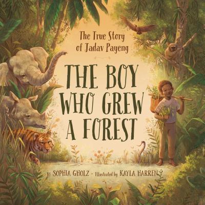 The Boy Who Grew a Forest: The True Story of Jadav Payeng by Gholz, Sophia book cover