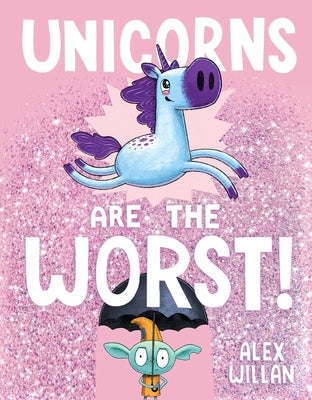 Book cover of Unicorns Are the Worst! by Willan, Alex