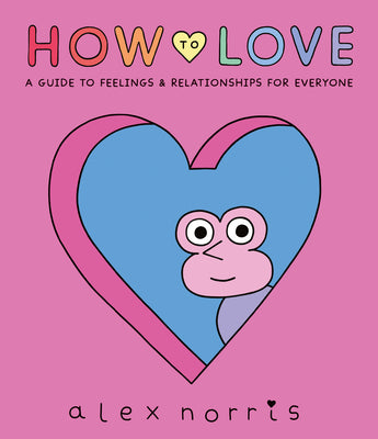 Book cover of How to Love: A Guide to Feelings and Relationships for Everyone: A Graphic Novel by Norris, Alex