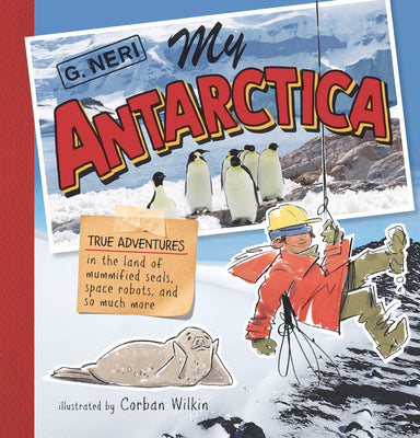 My Antarctica: True Adventures in the Land of Mummified Seals, Space Robots, and So Much More by G. Neri book cover