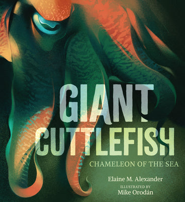 Book cover of Giant Cuttlefish: Chameleon of the Sea by Alexander, Elaine M.