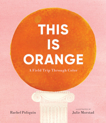 Book cover of This Is Orange: A Field Trip Through Color by Poliquin, Rachel