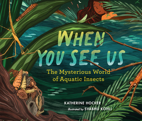 Book cover of When You See Us: The Mysterious World of Aquatic Insects by Hocker, Katherine