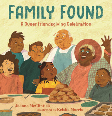Family Found: A Queer Friendsgiving Celebration: (A Picture Book about Chosen Family, Belonging, and Gratitude for Kids Ages 4-8) by McClintick, Joanna book cover