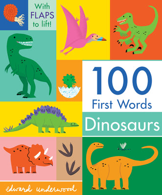 100 First Words: Dinosaurs: (A Lift-The-Flap Vocabulary Board Book for Babies and Toddlers) by Edward Underwood book cover
