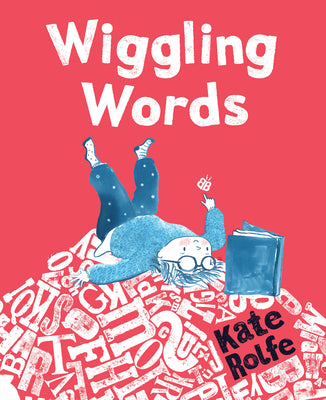 Book cover of Wiggling Words: Loving Language with Dyslexia by Rolfe, Kate