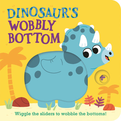 Book cover of Dinosaur's Wobbly Bottom: (An Interactive Slider Book Full of Stomps, Dancing Wiggles, and Giggles for Babies and Toddlers) by Frost, Kit