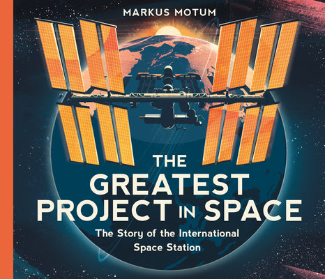 The Greatest Project in Space: The Story of the International Space Station by Markus Motum book cover