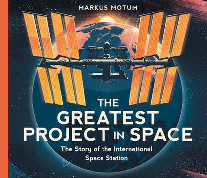 The Greatest Project in Space: The Story of the International Space Station by Markus Motum book cover