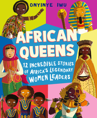African Queens: Twelve Incredible Stories of Africa's Legendary Women Leaders by Onyinye Iwu book cover