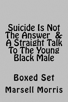 Suicide Is Not The Answer & A Straight Talk To The Young Black Male: Boxed Set by Marsell Morris book cover