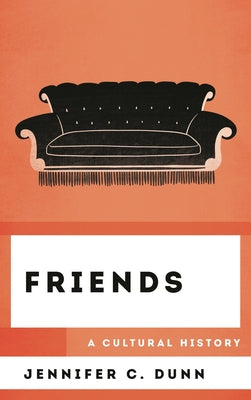 Book cover of Friends: A Cultural History by Dunn, Jennifer C.