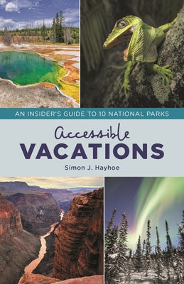 Accessible Vacations: An Insider's Guide to 10 National Parks by Simon J. Hayhoe book cover