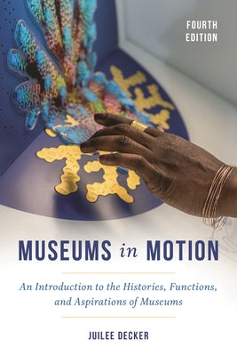 Museums in Motion: An Introduction to the Histories, Functions, and Aspirations of Museums by Juilee Decker book cover