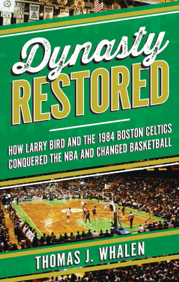 Book cover of Dynasty Restored: How Larry Bird and the 1984 Boston Celtics Conquered the NBA and Changed Basketball by Whalen, Thomas J.