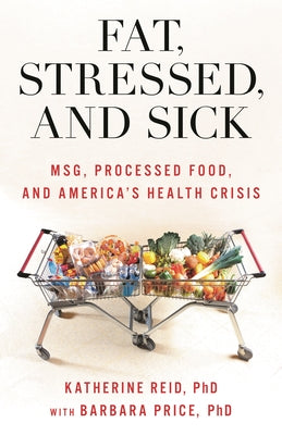 Book cover of Fat, Stressed, and Sick: Msg, Processed Food, and America's Health Crisis by Reid, Katherine