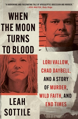 Book cover of When the Moon Turns to Blood: Lori Vallow, Chad Daybell, and a Story of Murder, Wild Faith, and End Times by Sottile, Leah