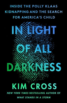 Book cover of In Light of All Darkness: Inside the Polly Klaas Kidnapping and the Search for America's Child by Cross, Kim