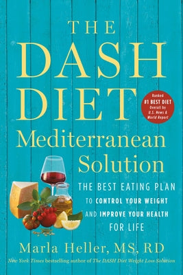 Book cover of The Dash Diet Mediterranean Solution: The Best Eating Plan to Control Your Weight and Improve Your Health for Life by Heller, Marla