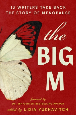 Book cover of The Big M: 13 Writers Take Back the Story of Menopause by Yuknavitch, Lidia