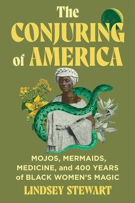 Book cover of The Conjuring of America: Mojos, Mermaids, Medicine, and 400 Years of Black Women's Magic by Stewart, Lindsey