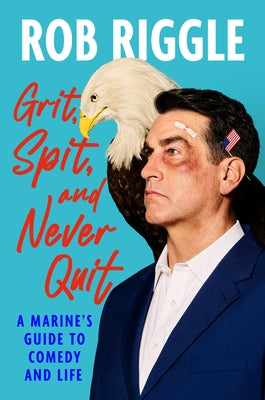 Book cover of Grit, Spit, and Never Quit: A Marine's Guide to Comedy and Life by Riggle, Rob