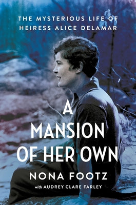 A Mansion of Her Own: The Mysterious Life of Heiress Alice Delamar by Nona Footz book cover