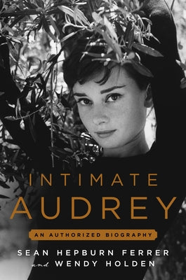 Book cover of Intimate Audrey: An Authorized Biography by Holden, Wendy