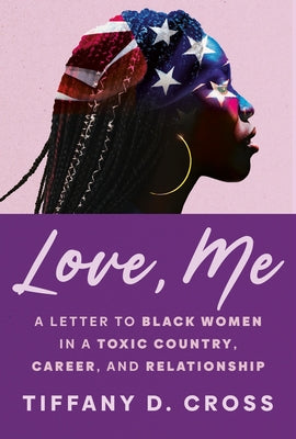 Love, Me: A Letter to Black Women in a Toxic Country, Career, and Relationship by Cross, Tiffany D. book cover